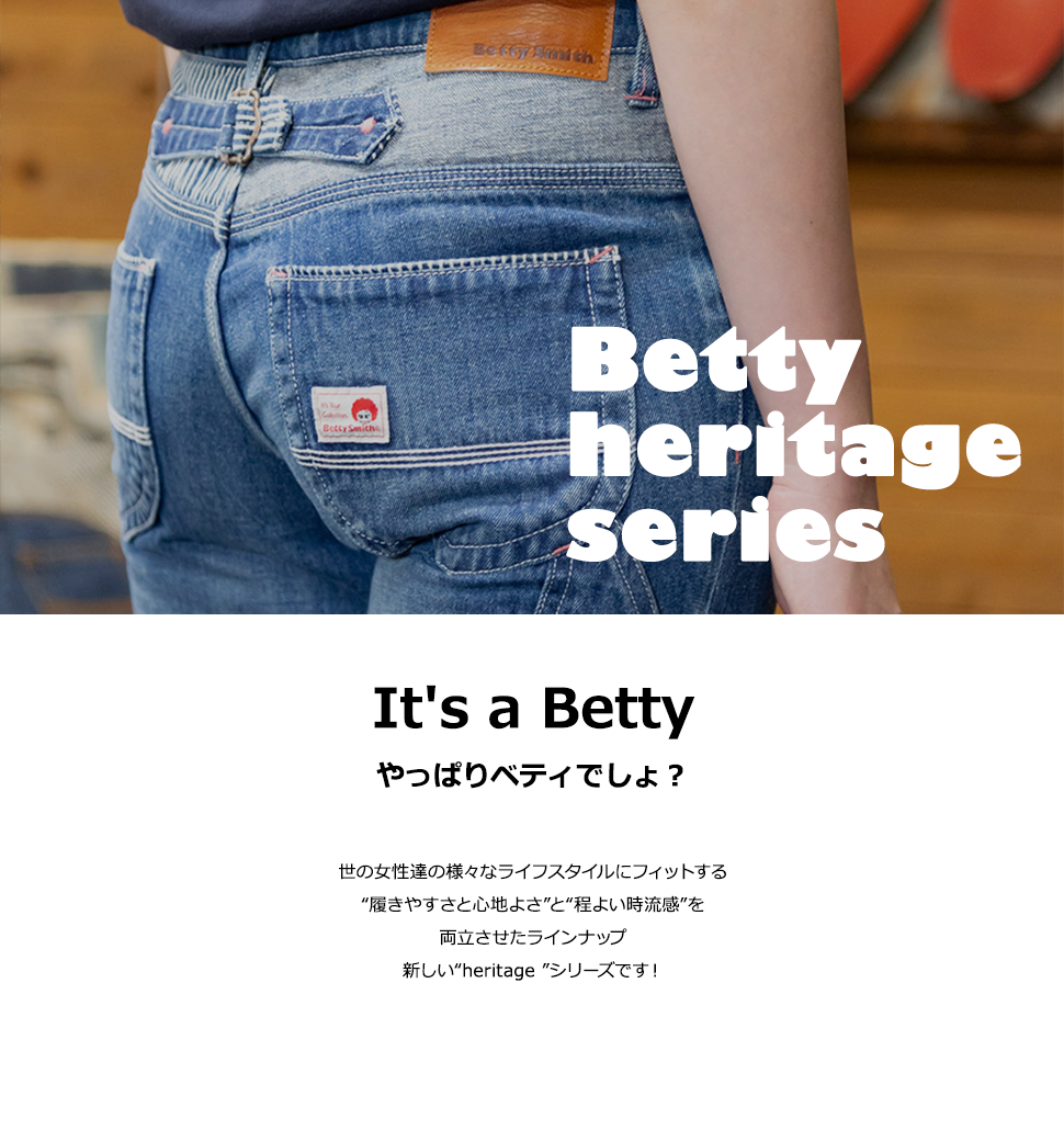 Betty heritage series It's a Betty やっぱりベティでしょ？ 世の女性達の様々なライフスタイルにフィットする“履きやすさと心地よさ”と“程よい時流感”を両立させたラインナップ新しい“heritage ”シリーズです！
