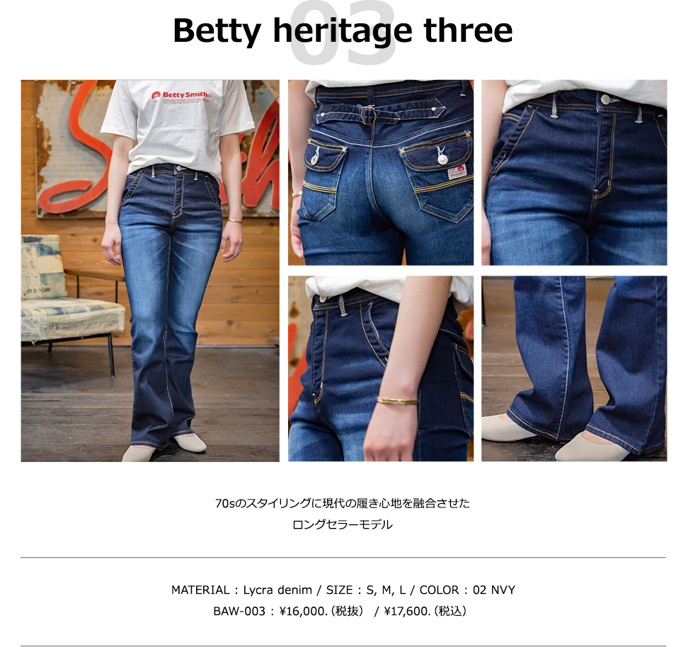 Betty heritage three 70sのスタイリングに現代の履き心地を融合させたロングセラーモデル MATERIAL : Lycra denim / SIZE : S, M, L / COLOR : 02 NVY BAW-003 : ?16,000.（税抜） / ?17,600.（税込）